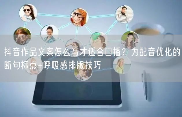 抖音作品文案怎么写才适合口播？为配音优化的断句标点+呼吸感排版技巧