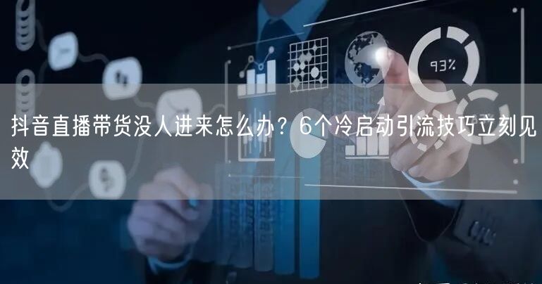 抖音直播带货没人进来怎么办？6个冷启动引流技巧立刻见效
