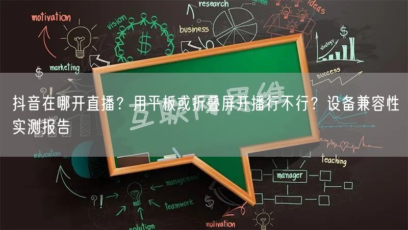 抖音在哪开直播？用平板或折叠屏开播行不行？设备兼容性实测报告