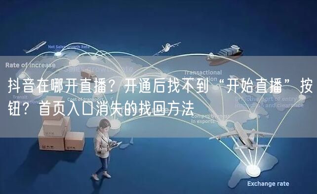 抖音在哪开直播？开通后找不到“开始直播”按钮？首页入口消失的找回方法
