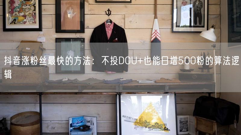抖音涨粉丝最快的方法：不投DOU+也能日增500粉的算法逻辑