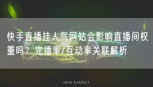 快手直播挂人气网站会影响直播间权重吗？完播率/互动率关联解析