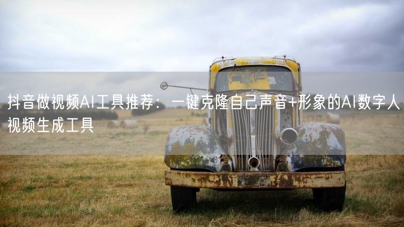 抖音做视频AI工具推荐：一键克隆自己声音+形象的AI数字人视频生成工具