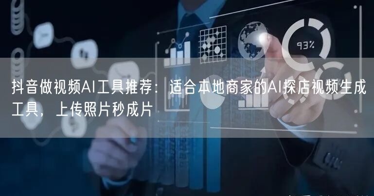 抖音做视频AI工具推荐：适合本地商家的AI探店视频生成工具，上传照片秒成片
