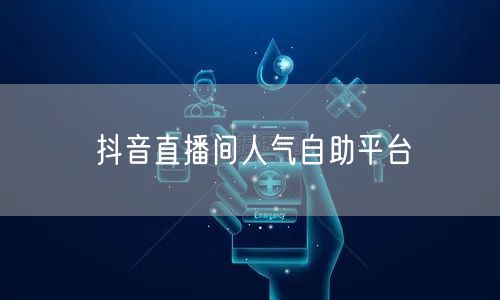 抖音直播间人气自助平台