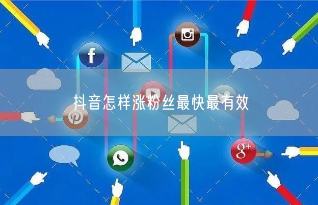 抖音怎样涨粉丝最快最有效