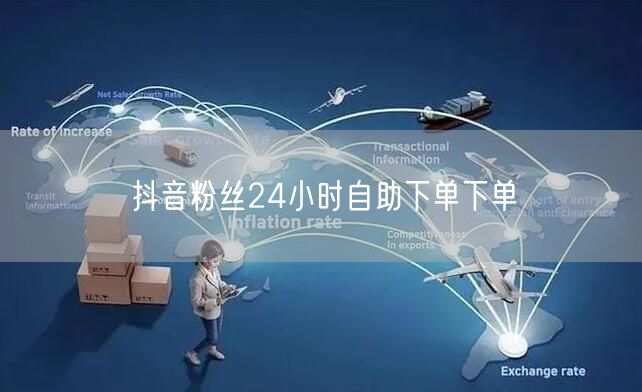 抖音粉丝24小时自助下单下单