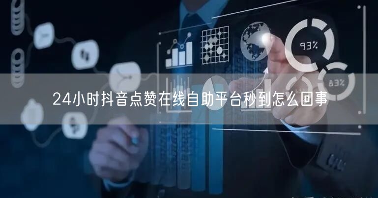 24小时抖音点赞在线自助平台秒到怎么回事