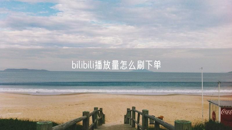 bilibili播放量怎么刷下单