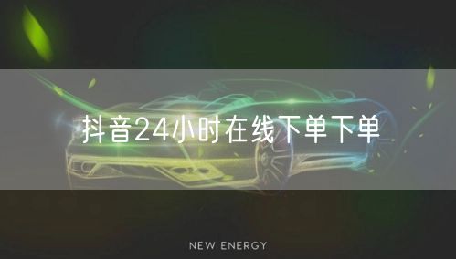抖音24小时在线下单下单
