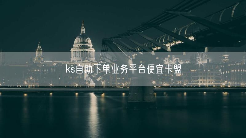 ks自助下单业务平台便宜卡盟