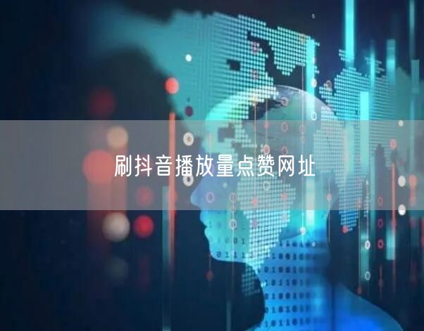 刷抖音播放量点赞网址