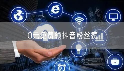 0元免费领抖音粉丝赞