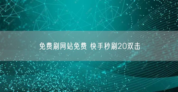 免费刷网站免费 快手秒刷20双击