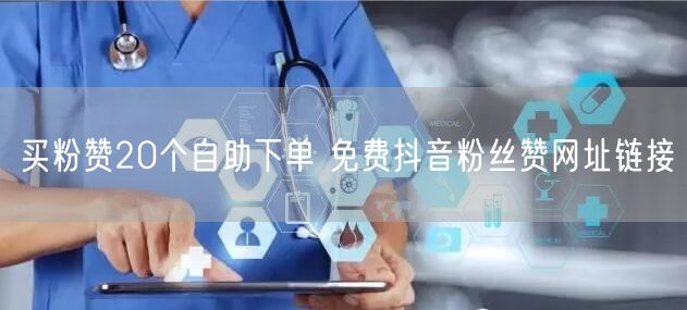 买粉赞20个自助下单 免费抖音粉丝赞网址链接