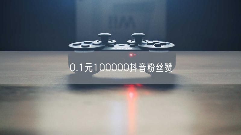0.1元100000抖音粉丝赞