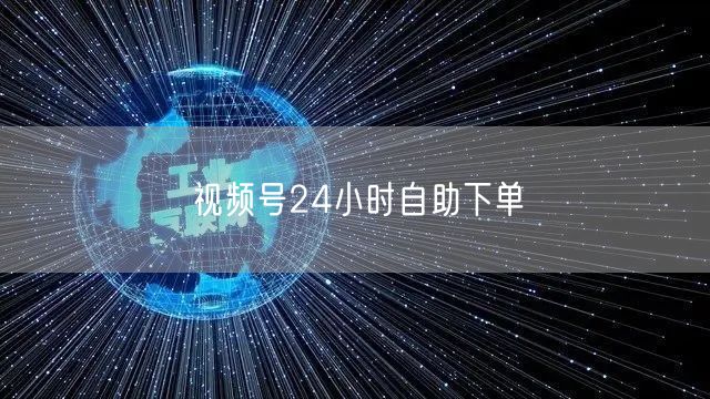 视频号24小时自助下单
