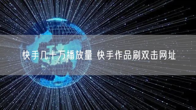 快手几十万播放量 快手作品刷双击网址