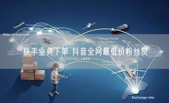 快手业务下单 抖音全网最低价粉丝赞