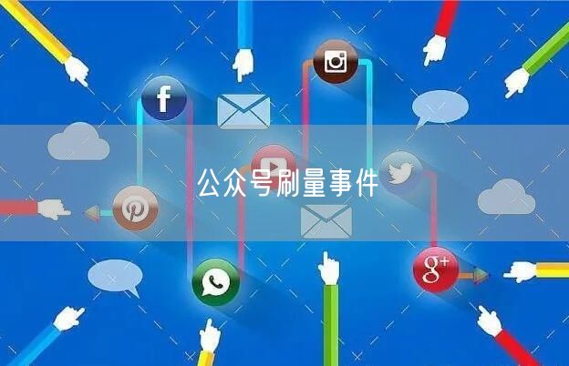 公众号刷量事件