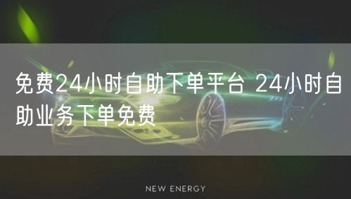 免费24小时自助下单平台 24小时自助业务下单免费