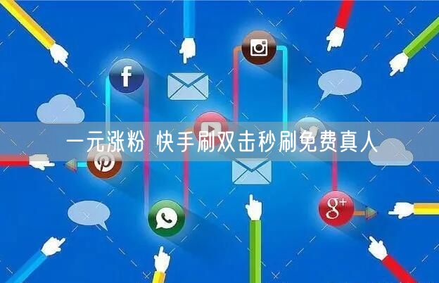 一元涨粉 快手刷双击秒刷免费真人