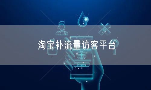 淘宝补流量访客平台