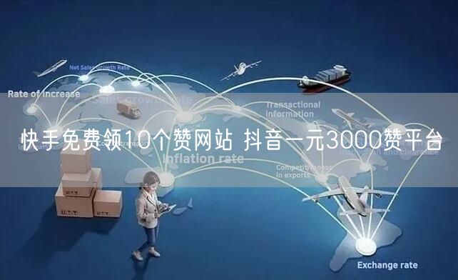 快手免费领10个赞网站 抖音一元3000赞平台