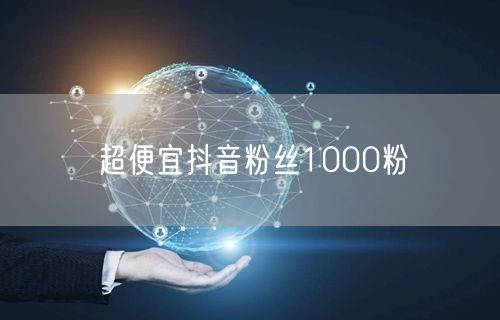 超便宜抖音粉丝1000粉