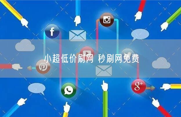 小超低价刷网 秒刷网免费