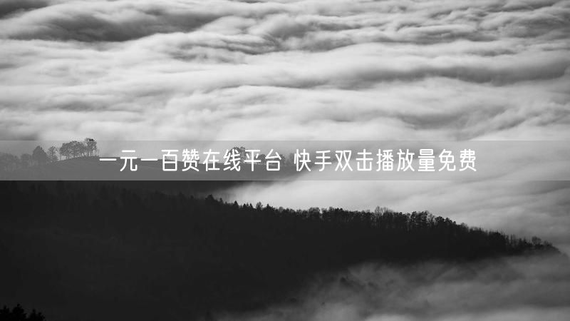 一元一百赞在线平台 快手双击播放量免费