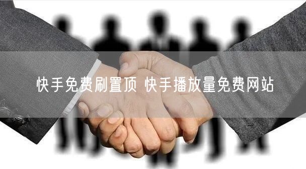 快手免费刷置顶 快手播放量免费网站