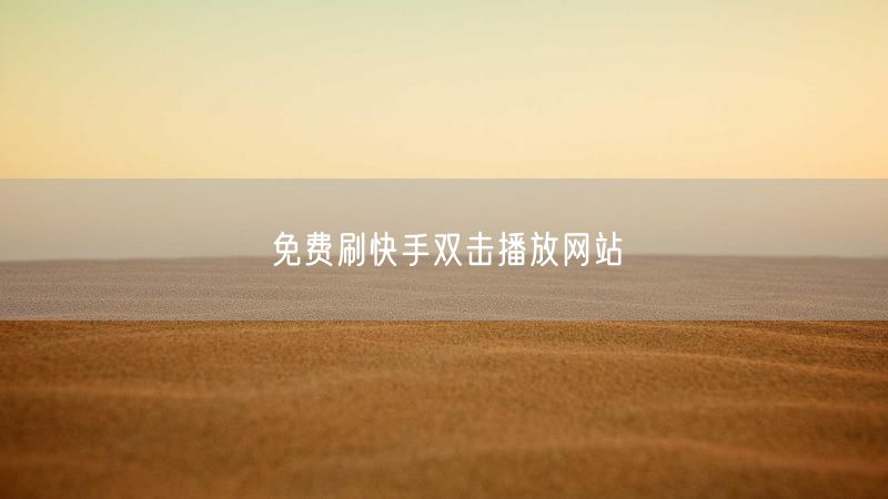 免费刷快手双击播放网站