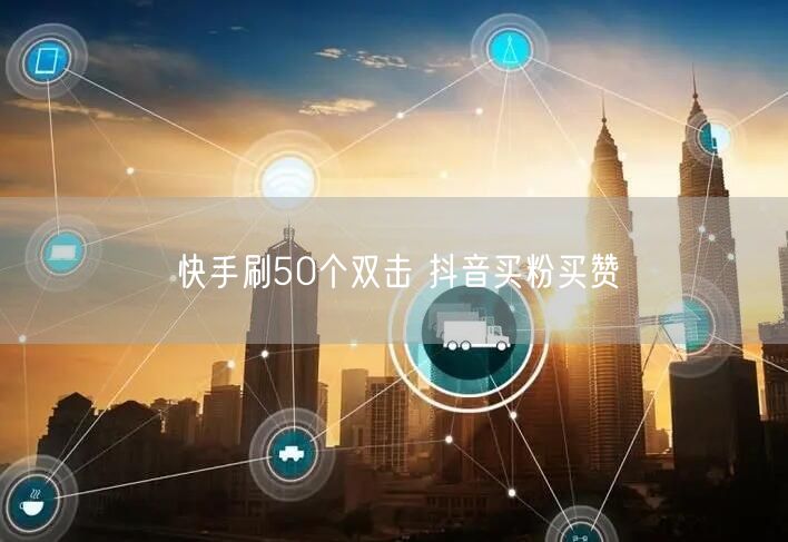 快手刷50个双击 抖音买粉买赞