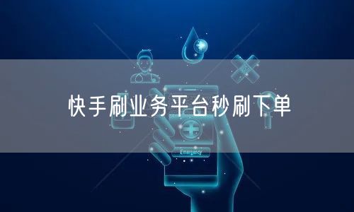 快手刷业务平台秒刷下单
