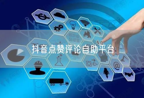 抖音点赞评论自助平台