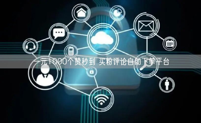 一元1000个赞秒到 买粉评论自助下单平台