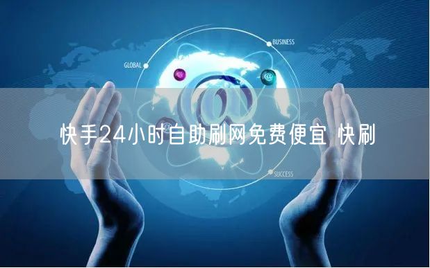 快手24小时自助刷网免费便宜 快刷