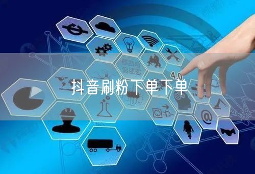 抖音刷粉下单下单