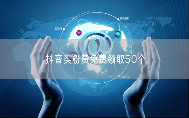 抖音买粉赞免费领取50个
