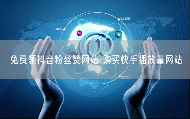 免费领抖音粉丝赞网站 购买快手播放量网站