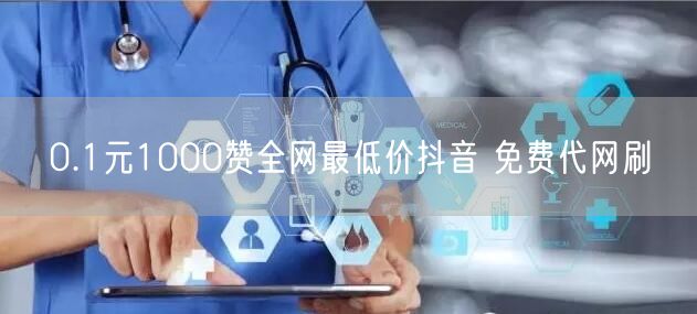 0.1元1000赞全网最低价抖音 免费代网刷
