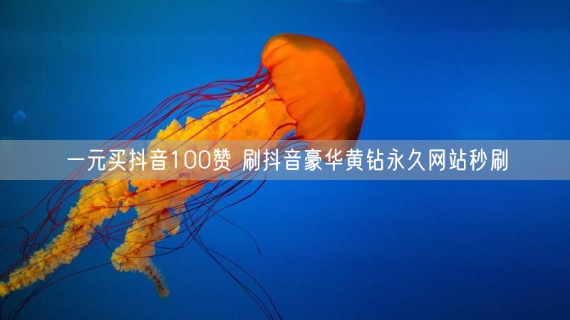 一元买抖音100赞 刷抖音豪华黄钻永久网站秒刷