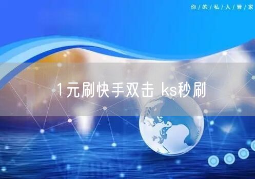 1元刷快手双击 ks秒刷