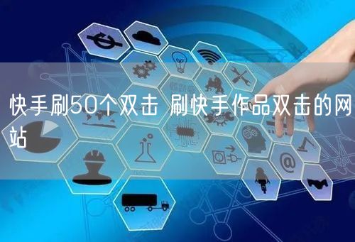 快手刷50个双击 刷快手作品双击的网站