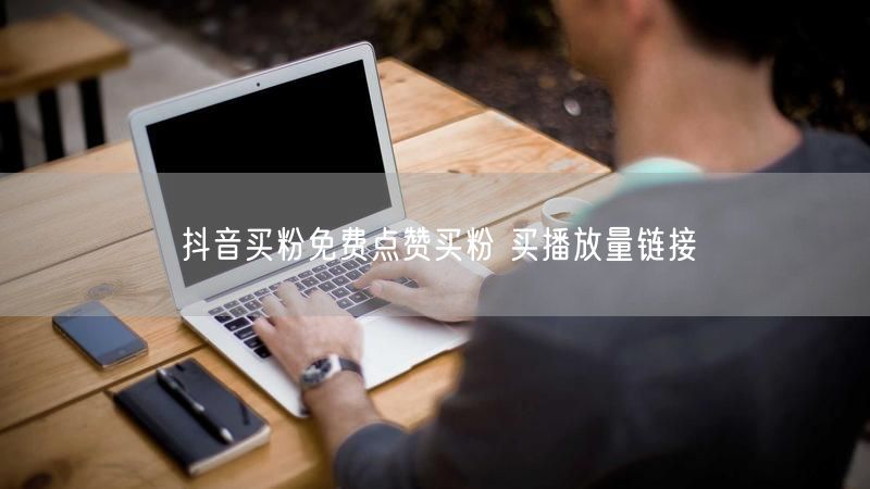 抖音买粉免费点赞买粉 买播放量链接