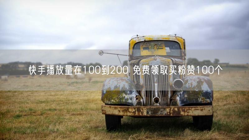 快手播放量在100到200 免费领取买粉赞100个