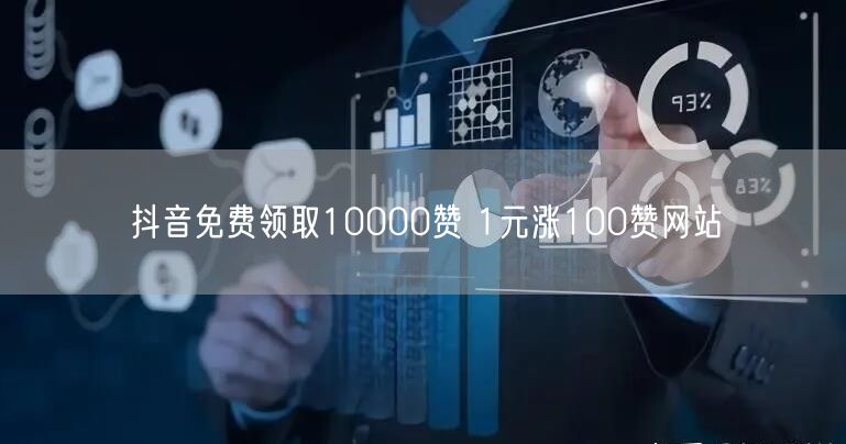抖音免费领取10000赞 1元涨100赞网站
