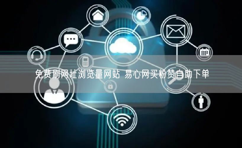 免费刷网址浏览量网站 易心网买粉赞自助下单
