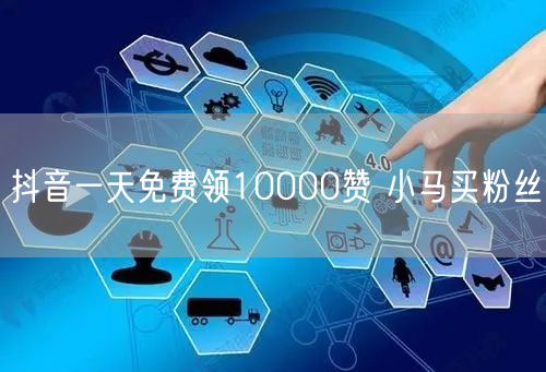 抖音一天免费领10000赞 小马买粉丝